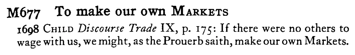 To make our own MARKETS - a scanned entry from Tilley's 1950 Dictionary of Proverbs.