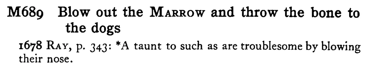 Blow out the MARROW and throw the bone to the dogs - a scanned entry from Tilley's 1950 Dictionary of Proverbs.