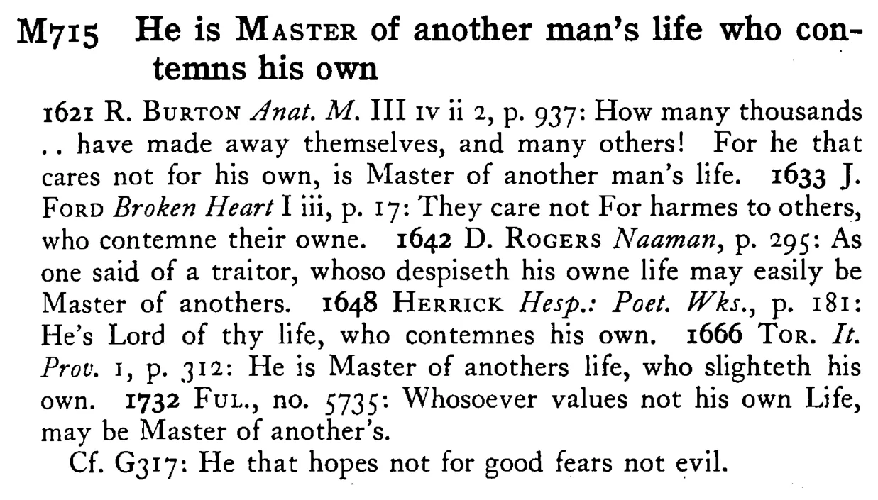 He is MASTER of another man's life who contemns his own - a scanned entry from Tilley's 1950 Dictionary of Proverbs.