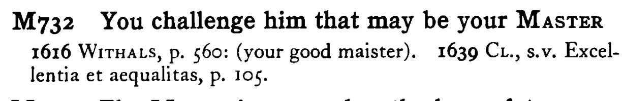 You challenge him that may be your MASTER - a scanned entry from Tilley's 1950 Dictionary of Proverbs.