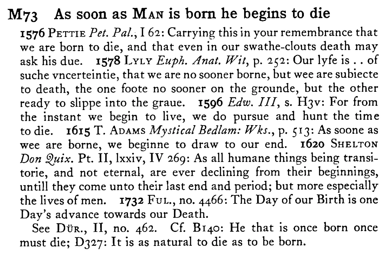 As soon as MAN is born he begins to die - a scanned entry from Tilley's 1950 Dictionary of Proverbs.