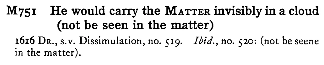 He would carry the MATTER invisibly in a cloud (not be seen in the matter) - a scanned entry from Tilley's 1950 Dictionary of Proverbs.