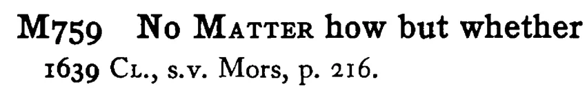 No MATTER how but whether - a scanned entry from Tilley's 1950 Dictionary of Proverbs.
