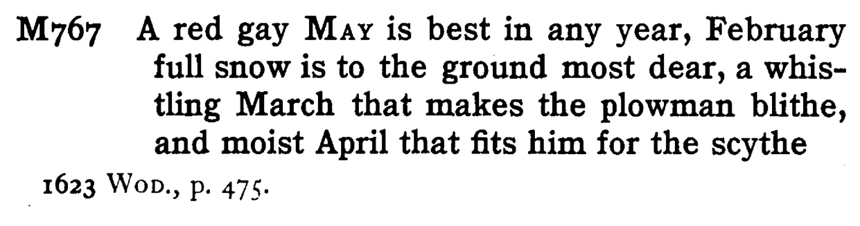 A red gay MAY is best in any year, February full snow is to the ground most dear, a whistling March that makes the plowman blithe, and moist April that fits him for the scythe - a scanned entry from Tilley's 1950 Dictionary of Proverbs.