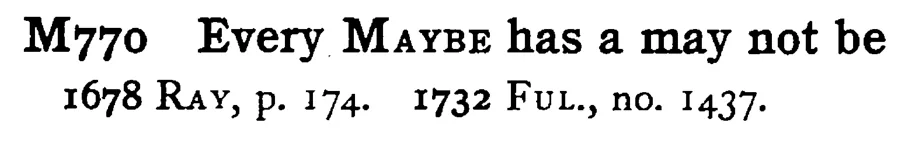 Every MAYBE has a may not be - a scanned entry from Tilley's 1950 Dictionary of Proverbs.