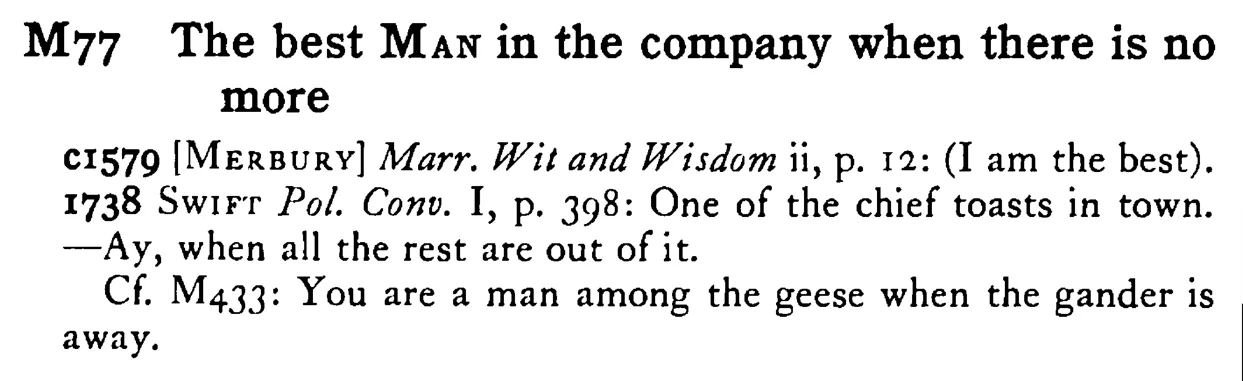 The best MAN in the company when there is no more - a scanned entry from Tilley's 1950 Dictionary of Proverbs.