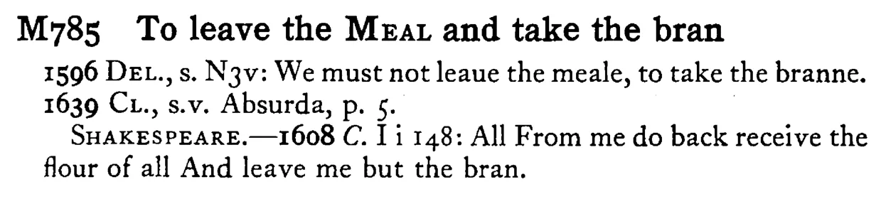 To leave the MEAL and take the bran - a scanned entry from Tilley's 1950 Dictionary of Proverbs.