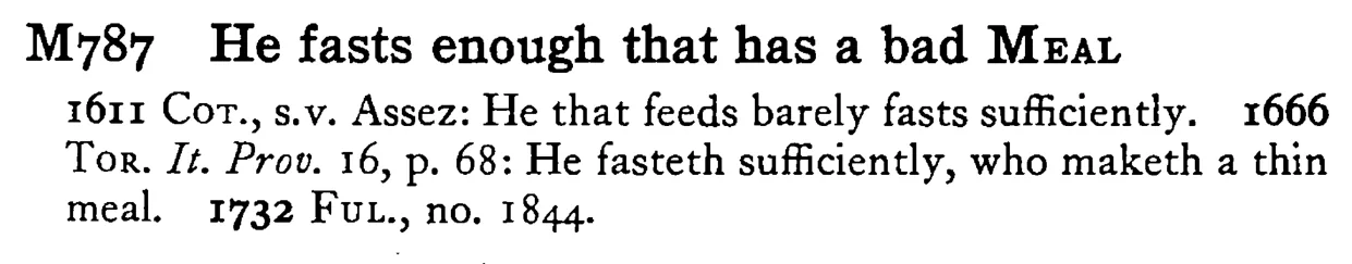 He fasts enough that has a bad MEAL - a scanned entry from Tilley's 1950 Dictionary of Proverbs.