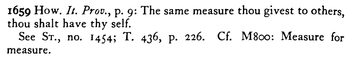 With what MEASURE you mete it shall be measured unto you - a scanned entry from Tilley's 1950 Dictionary of Proverbs. (continuation)