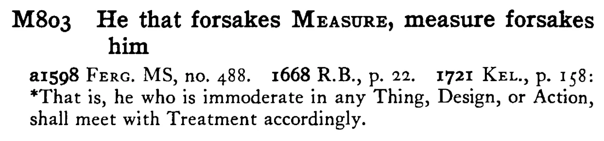 He that forsakes MEASURE, measure forsakes him - a scanned entry from Tilley's 1950 Dictionary of Proverbs.