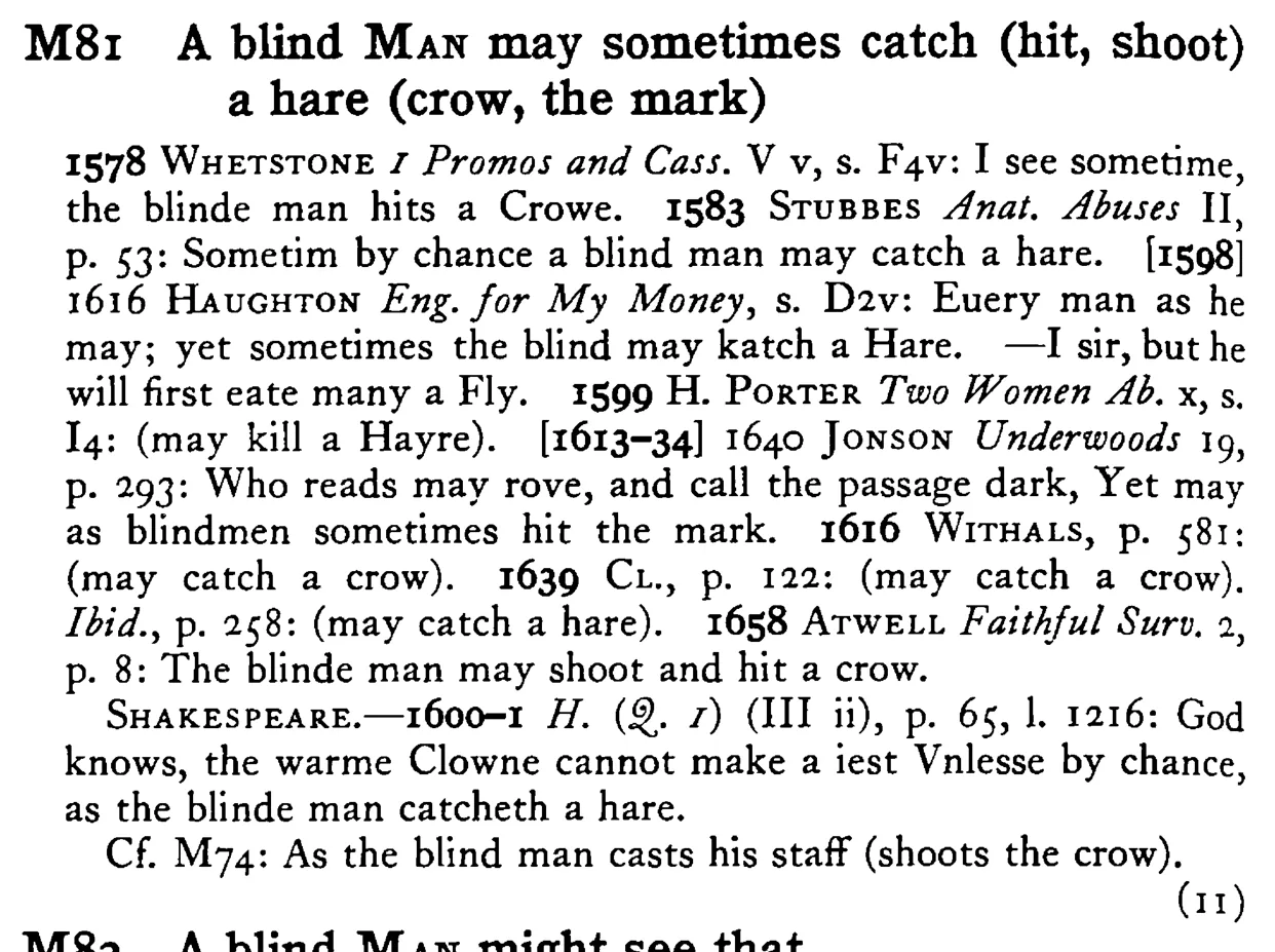 A blind MAN may sometimes catch (hit, shoot) a hare (crow, the mark) - a scanned entry from Tilley's 1950 Dictionary of Proverbs.