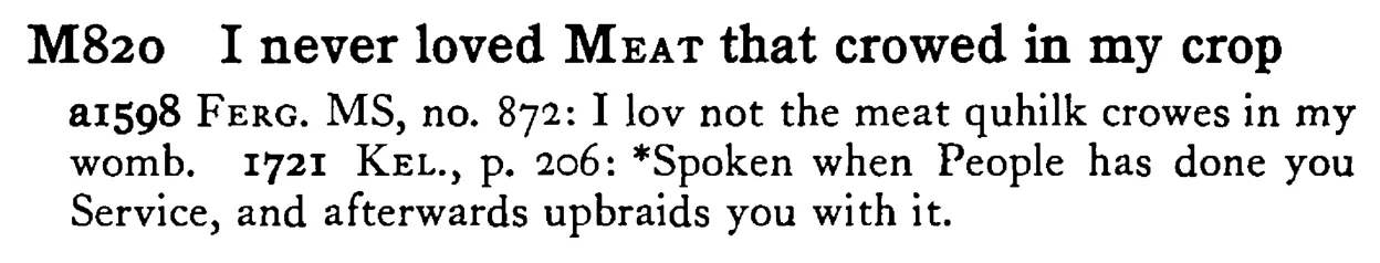 I never loved MEAT that crowed in my crop - a scanned entry from Tilley's 1950 Dictionary of Proverbs.