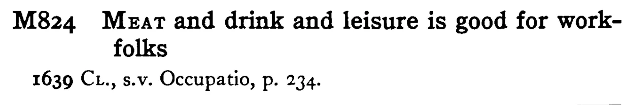 MEAT and drink and leisure is good for work-folks - a scanned entry from Tilley's 1950 Dictionary of Proverbs.