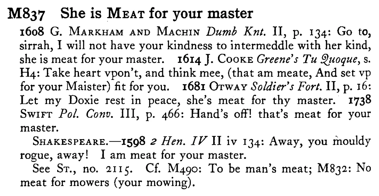 She is MEAT for your master - a scanned entry from Tilley's 1950 Dictionary of Proverbs.