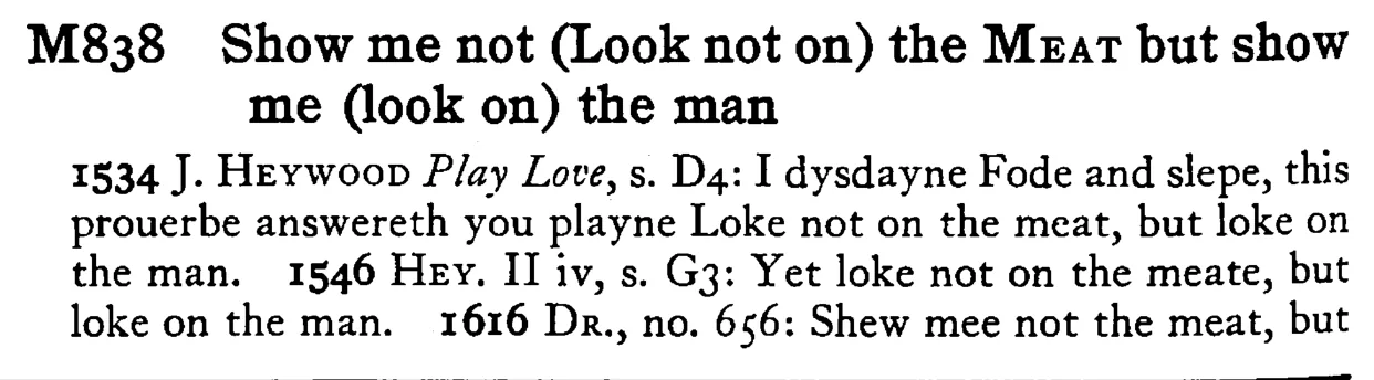 Show me not (Look not on) the MEAT but show me (look on) the man - a scanned entry from Tilley's 1950 Dictionary of Proverbs.