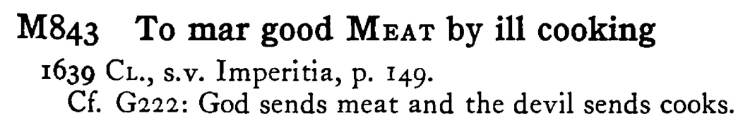 To mar good MEAT by ill cooking - a scanned entry from Tilley's 1950 Dictionary of Proverbs.