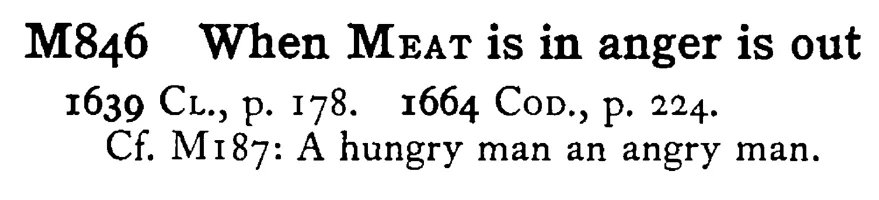 When MEAT is in anger is out - a scanned entry from Tilley's 1950 Dictionary of Proverbs.