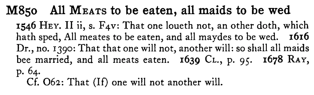 All MEATS to be eaten, all maids to be wed - a scanned entry from Tilley's 1950 Dictionary of Proverbs.