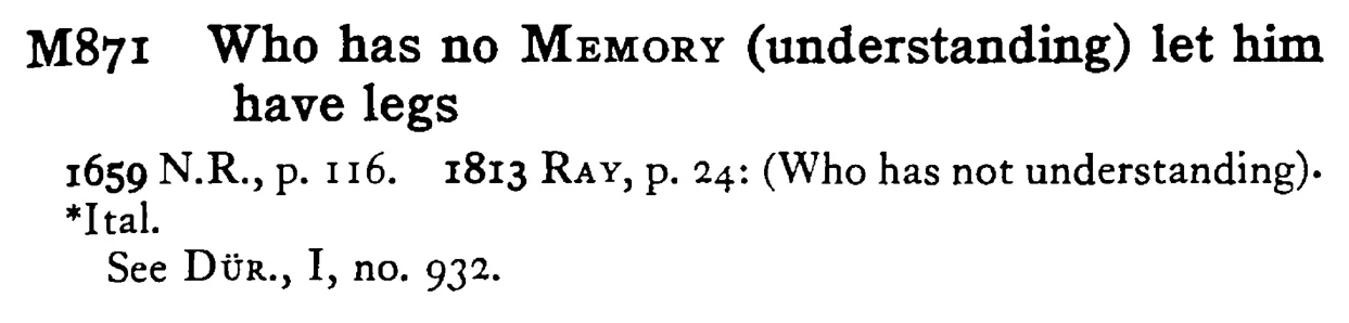 Who has no MEMORY (understanding) let him have legs - a scanned entry from Tilley's 1950 Dictionary of Proverbs.