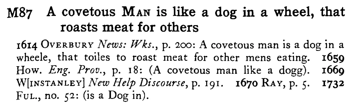 A covetous MAN is like a dog in a wheel, that roasts meat for others - a scanned entry from Tilley's 1950 Dictionary of Proverbs.