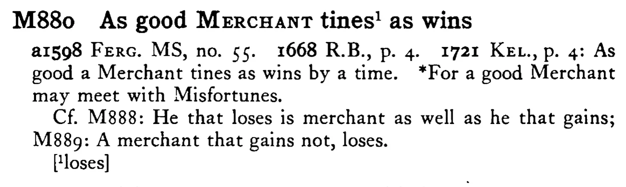 As good MERCHANT tines¹ as wins - a scanned entry from Tilley's 1950 Dictionary of Proverbs.