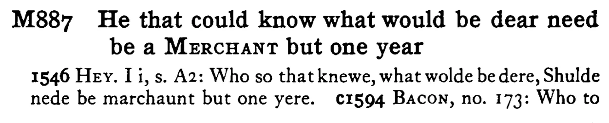 He that could know what would be dear need be a MERCHANT but one year - a scanned entry from Tilley's 1950 Dictionary of Proverbs.