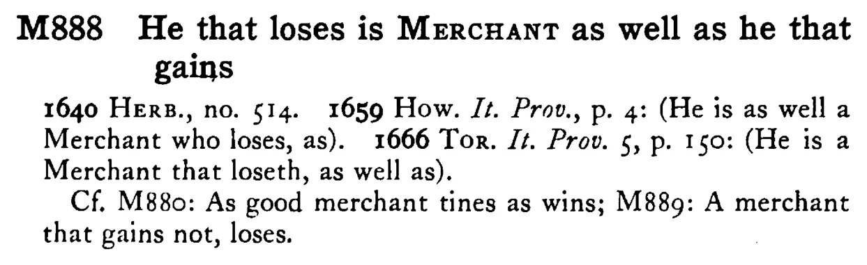 He that loses is MERCHANT as well as he that gains - a scanned entry from Tilley's 1950 Dictionary of Proverbs.