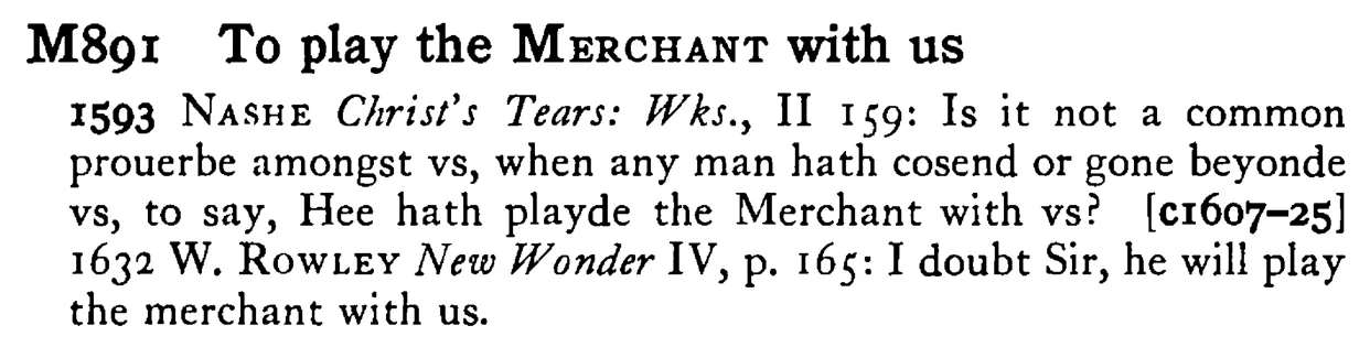 To play the MERCHANT with us - a scanned entry from Tilley's 1950 Dictionary of Proverbs.