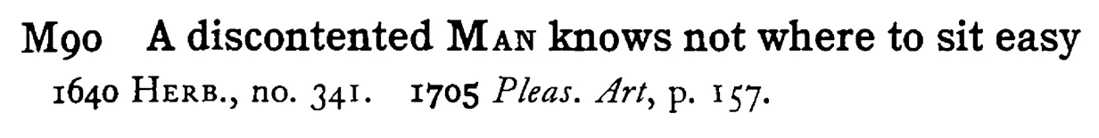 A discontented MAN knows not where to sit easy - a scanned entry from Tilley's 1950 Dictionary of Proverbs.