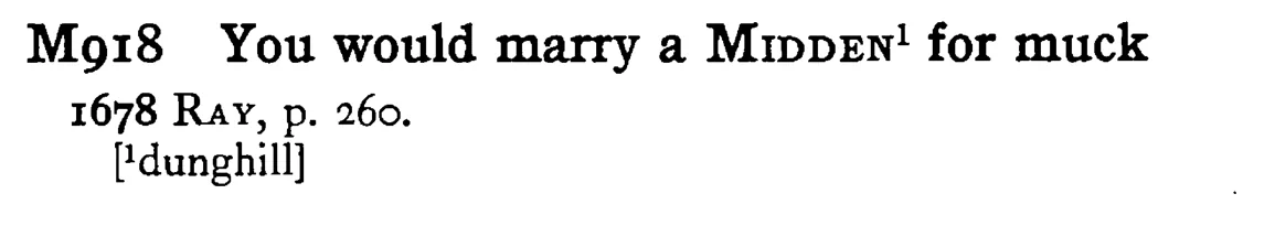 You would marry a MIDDEN¹ for muck - a scanned entry from Tilley's 1950 Dictionary of Proverbs.