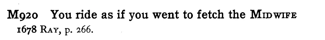 You ride as if you went to fetch the MIDWIFE - a scanned entry from Tilley's 1950 Dictionary of Proverbs.