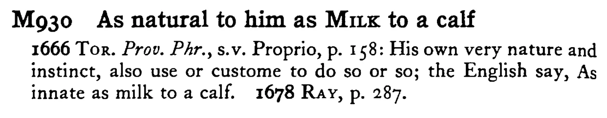 As natural to him as MILK to a calf - a scanned entry from Tilley's 1950 Dictionary of Proverbs.