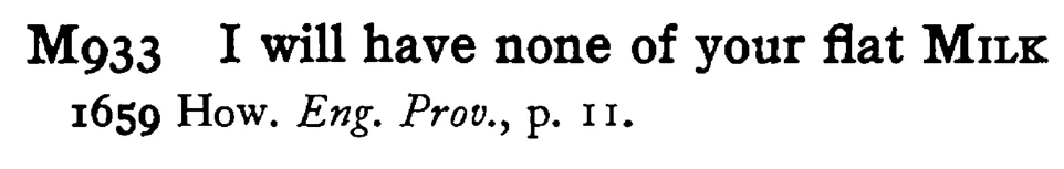 I will have none of your flat MILK - a scanned entry from Tilley's 1950 Dictionary of Proverbs.