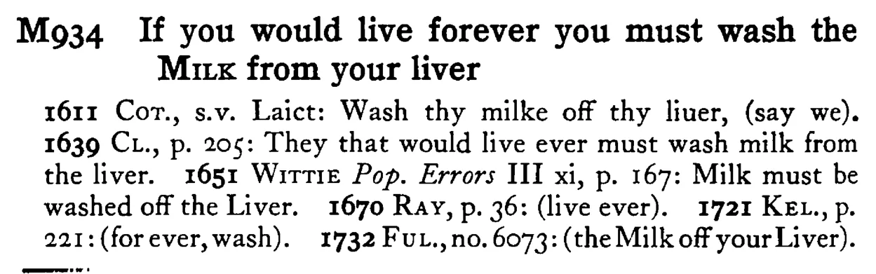 If you would live forever you must wash the MILK from your liver - a scanned entry from Tilley's 1950 Dictionary of Proverbs.