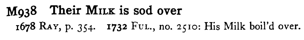 Their MILK is sod over - a scanned entry from Tilley's 1950 Dictionary of Proverbs.