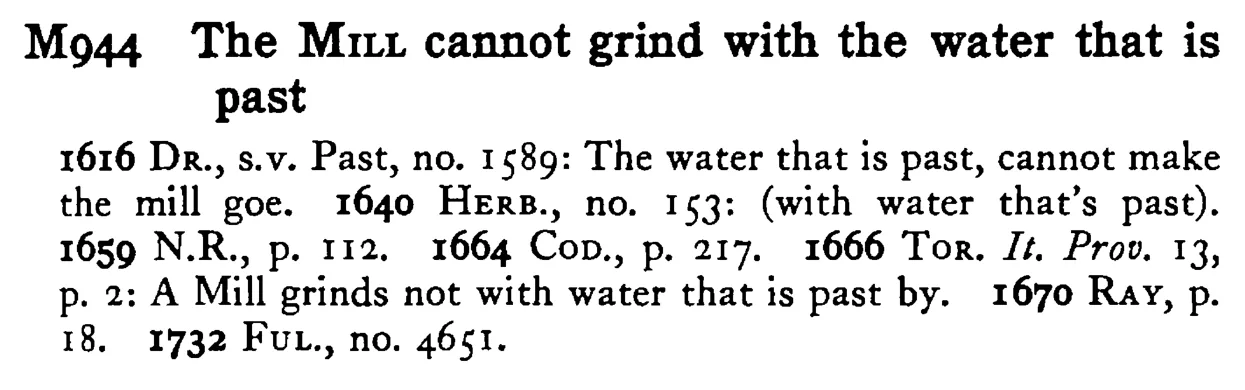 The MILL cannot grind with the water that is past - a scanned entry from Tilley's 1950 Dictionary of Proverbs.