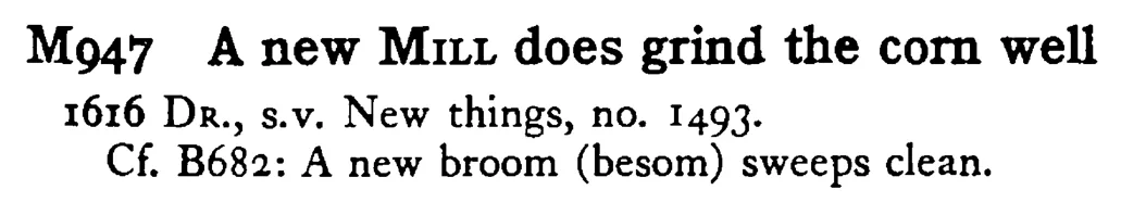 A new MILL does grind the corn well - a scanned entry from Tilley's 1950 Dictionary of Proverbs.