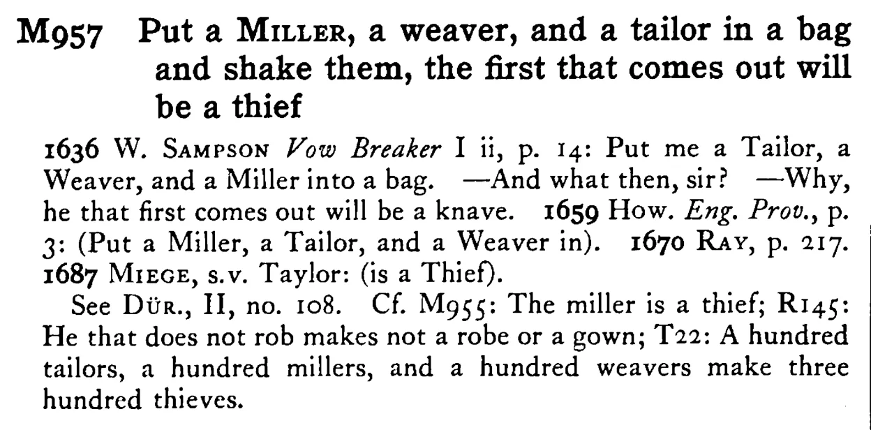Put a MILLER, a weaver, and a tailor in a bag and shake them, the first that comes out will be a thief - a scanned entry from Tilley's 1950 Dictionary of Proverbs.