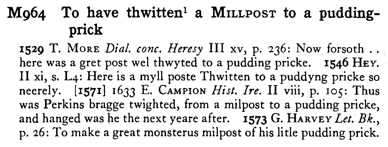 To have thwitten¹ a MILLPOST to a pudding-prick - a scanned entry from Tilley's 1950 Dictionary of Proverbs.