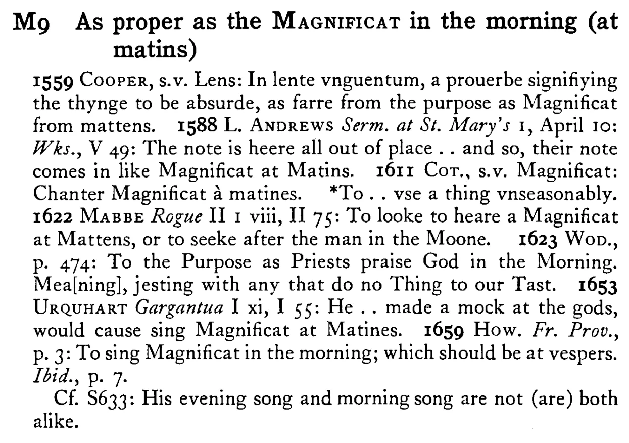 As proper as the MAGNIFICAT in the morning (at matins) - a scanned entry from Tilley's 1950 Dictionary of Proverbs.