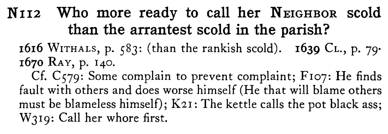 Who more ready to call her NEIGHBOR scold than the arrantest scold in the parish? - a scanned entry from Tilley's 1950 Dictionary of Proverbs.