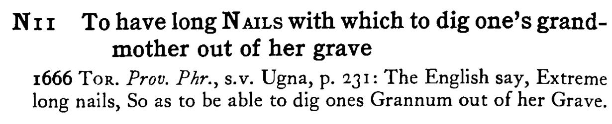 To have long NAILS with which to dig one's grandmother out of her grave - a scanned entry from Tilley's 1950 Dictionary of Proverbs.