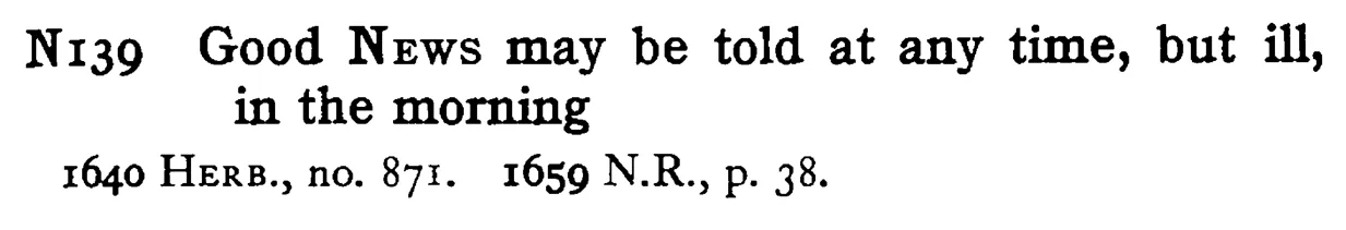 Good NEWS may be told at any time, but ill, in the morning - a scanned entry from Tilley's 1950 Dictionary of Proverbs.
