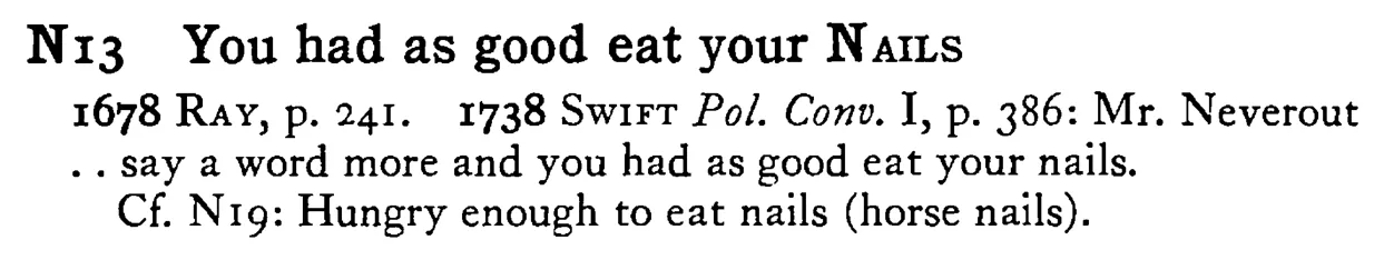 You had as good eat your NAILS - a scanned entry from Tilley's 1950 Dictionary of Proverbs.