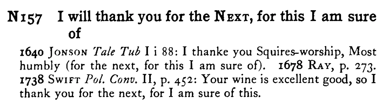 I will thank you for the NEXT, for this I am sure of - a scanned entry from Tilley's 1950 Dictionary of Proverbs.