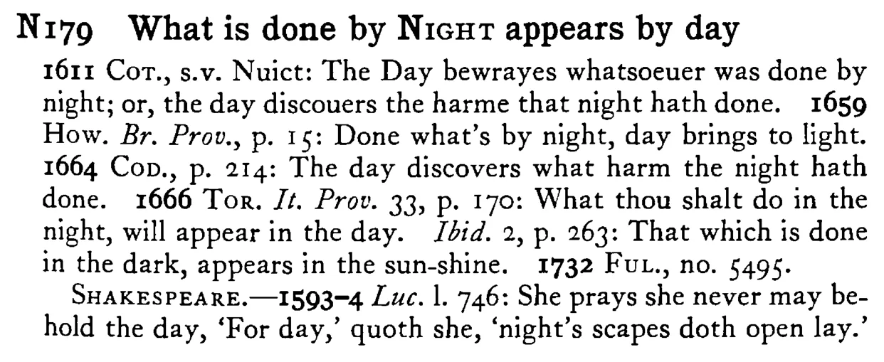 What is done by NIGHT appears by day - a scanned entry from Tilley's 1950 Dictionary of Proverbs.