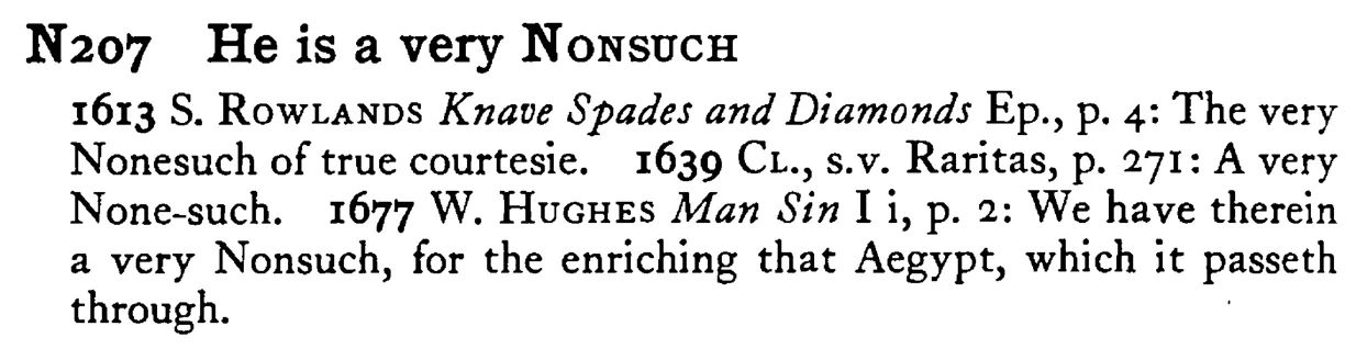He is a very NONSUCH - a scanned entry from Tilley's 1950 Dictionary of Proverbs.
