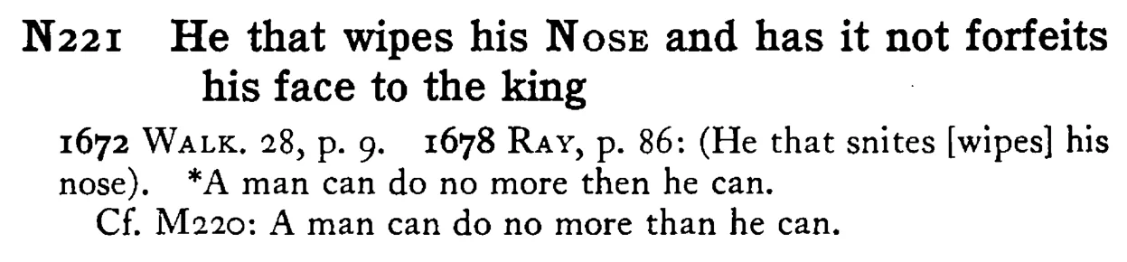 He that wipes his NOSE and has it not forfeits his face to the king - a scanned entry from Tilley's 1950 Dictionary of Proverbs.