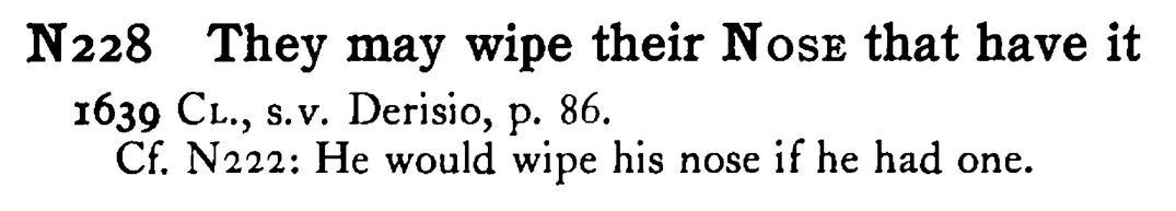 They may wipe their NOSE that have it - a scanned entry from Tilley's 1950 Dictionary of Proverbs.