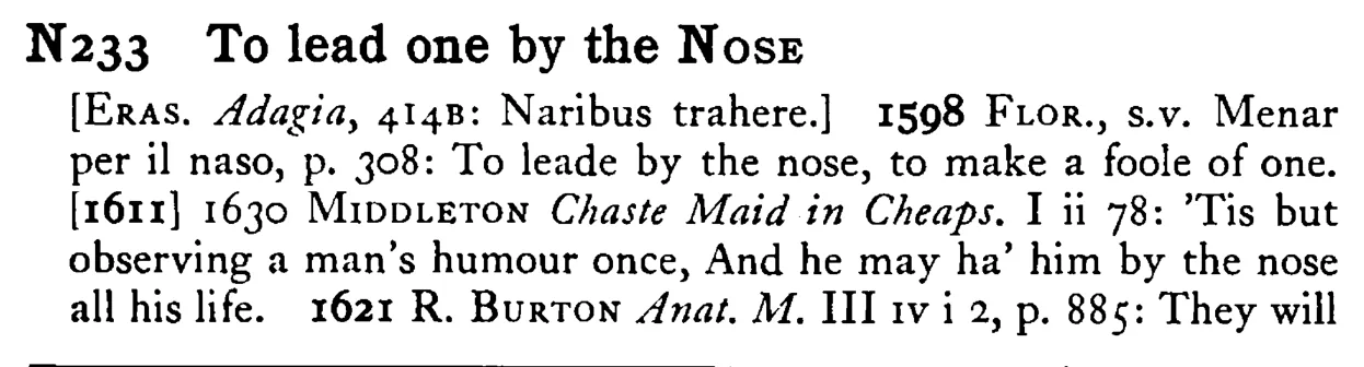 To lead one by the NOSE - a scanned entry from Tilley's 1950 Dictionary of Proverbs.